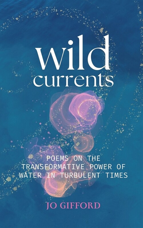 Wild Currents: Poems On The Transformative Power of Water in Turbulent Times (Paperback)