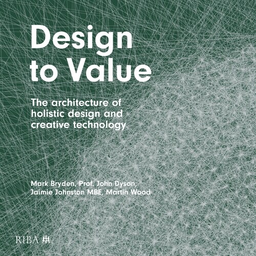 Design to Value : The architecture of holistic design and creative technology (Hardcover)