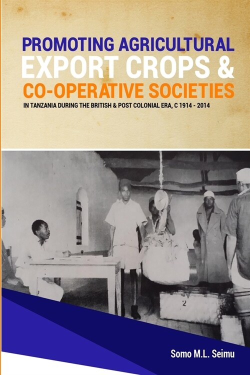 Promoting Agricultural Export Crops and Co-operative Societies in Tanzania during the British & Post-Colonial Era, c1914 - 2014 (Paperback)