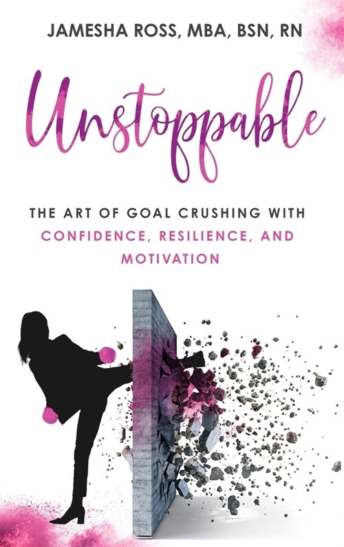 Unstoppable: The Art of Goal Crushing with Confidence, Resilience, and Motivation (Hardcover)