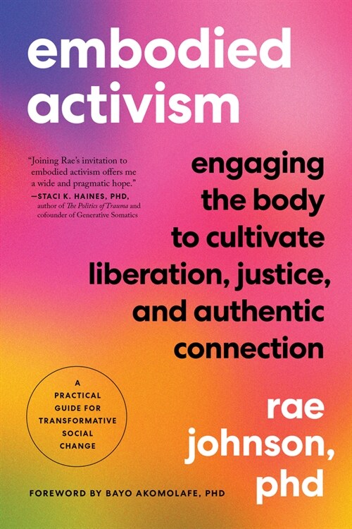 Embodied Activism: Engaging the Body to Cultivate Liberation, Justice, and Authentic Connection--A Practical Guide for Transformative Soc (Paperback)