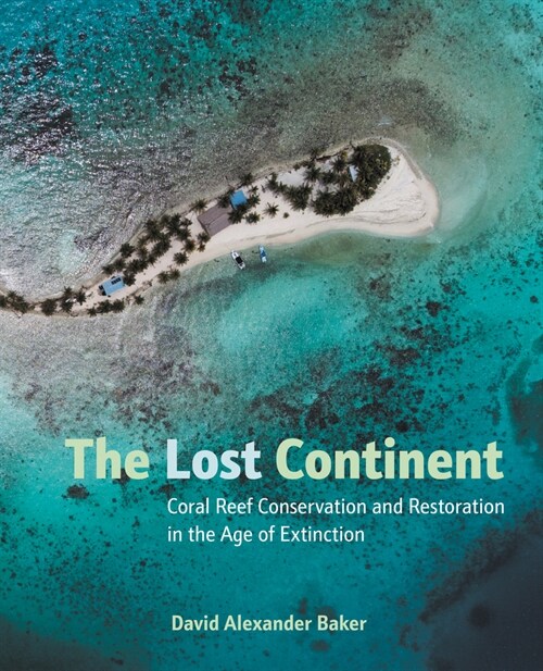 The Lost Continent: Coral Reef Conservation and Restoration in the Age of Extinction (Hardcover)