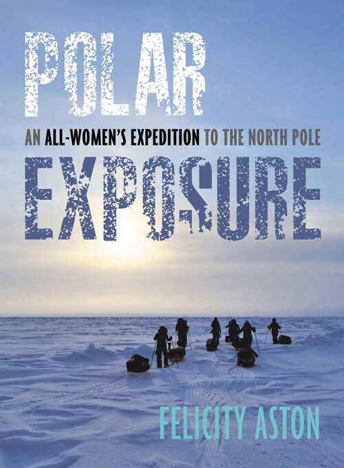 Polar Exposure: An All-Womens Expedition to the North Pole (Hardcover)