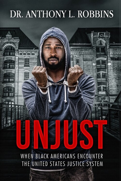 Unjust: When African Americans Encounter the United States Justice System (Paperback)