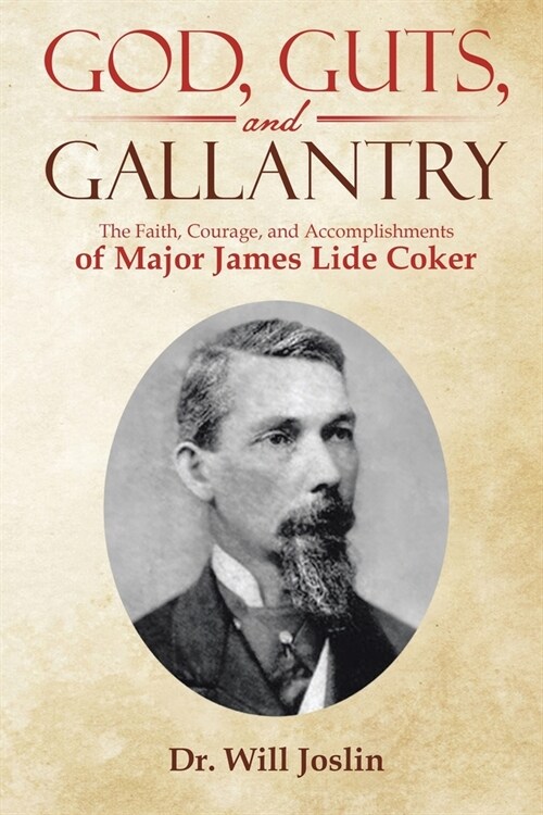 God, Guts, and Gallantry: The Faith, Courage, and Accomplishments of Major James Lide Coker (Paperback)