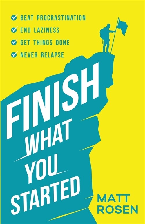 Finish What You Started: Beat Procrastination, End Laziness, Get Things Done and Never Relapse (Paperback)