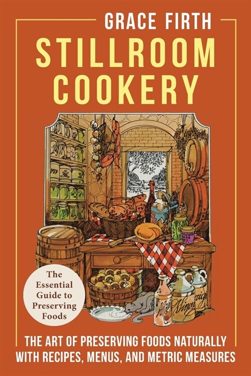 Stillroom Cookery: The Art of Preserving Foods Naturally, With Recipes, Menus, and Metric Measures (Paperback)