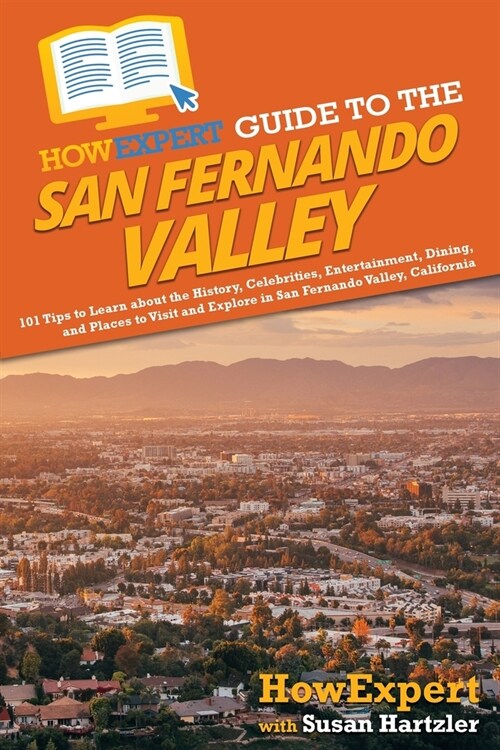 HowExpert Guide to the San Fernando Valley: 101 Tips to Learn about the History, Celebrities, Entertainment, Dining, and Places to Visit and Explore i (Paperback)