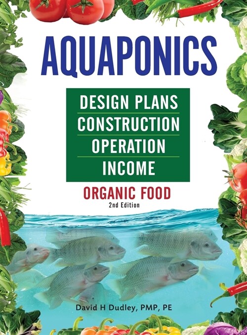 Aquaponics Design Plans, Construction, Operation, and Income: Organic Food (Hardcover, 2)