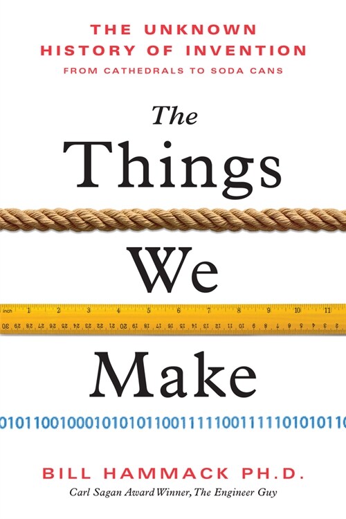 The Things We Make: The Unknown History of Invention from Cathedrals to Soda Cans (Hardcover)