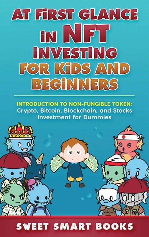 At first glance in NFT Investing for Kids and Beginners: Introduction to Non-Fungible Token: Crypto, Bitcoin, Blockchain, and Stocks Investing (Hardcover)