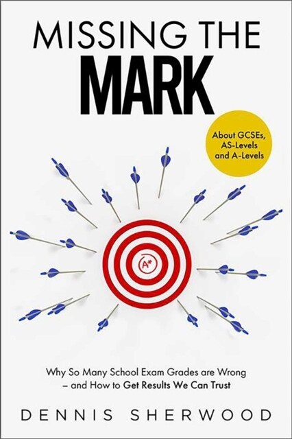 Missing the Mark : Why So Many School Exam Grades are Wrong – and How to Get Results We Can Trust (Hardcover)