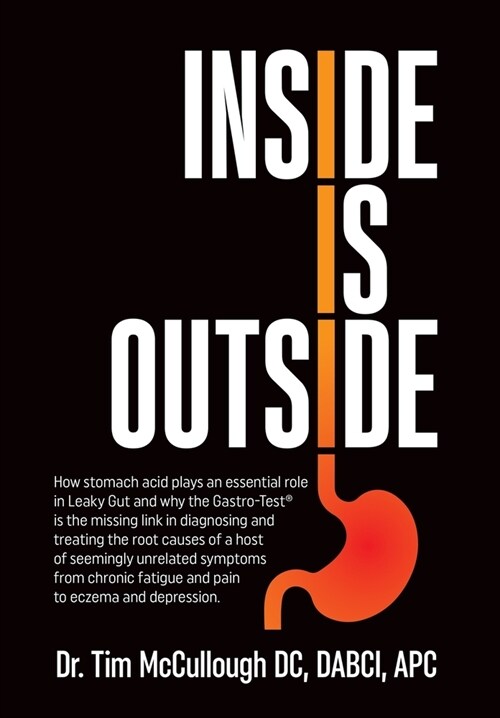 Inside is Outside: How stomach acid plays an essential role in Leaky Gut and why the Gastro-Test(R) is the missing link in diagnosing and (Hardcover)