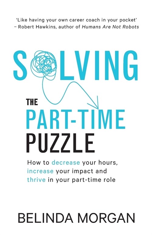 Solving the Part-Time Puzzle: How to decrease your hours, increase your impact and thrive in your part-time role (Paperback)