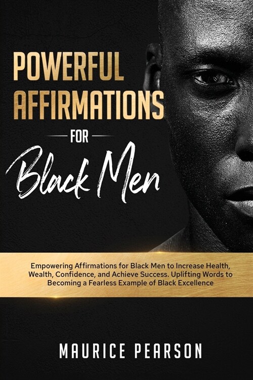 Powerful Affirmations for Black Men: Empowering Affirmations for Black Men to Increase Health, Wealth, Confidence, and Achieve Success. Uplifting Word (Paperback)