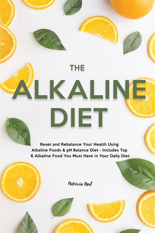 The Alkaline Diet: Reset and Rebalance Your Health Using Alkaline Foods & pH Balance Diet - Includes Top 6 Alkaline Food You Must Have in (Paperback)