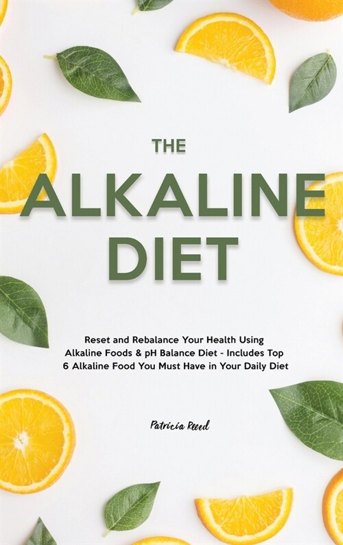 The Alkaline Diet: Reset and Rebalance Your Health Using Alkaline Foods & pH Balance Diet - Includes Top 6 Alkaline Food You Must Have in (Hardcover)