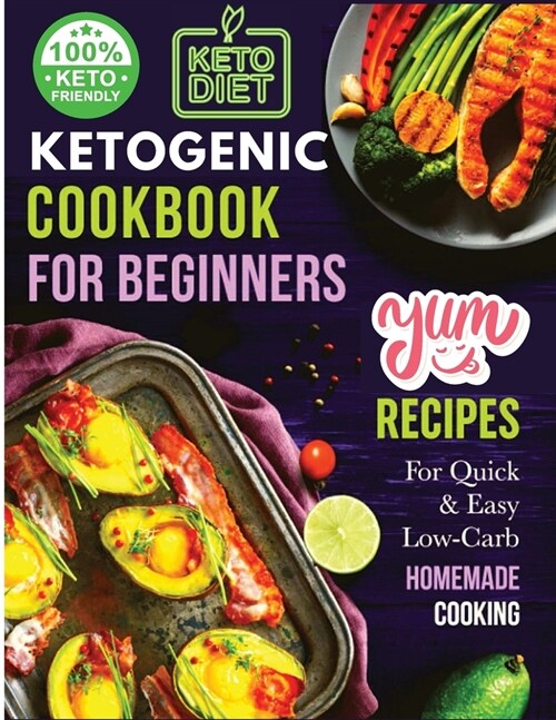 Ketogenic Cookbook for Beginners: Your Essential Guide to Living the Keto Lifestyle (Paperback)