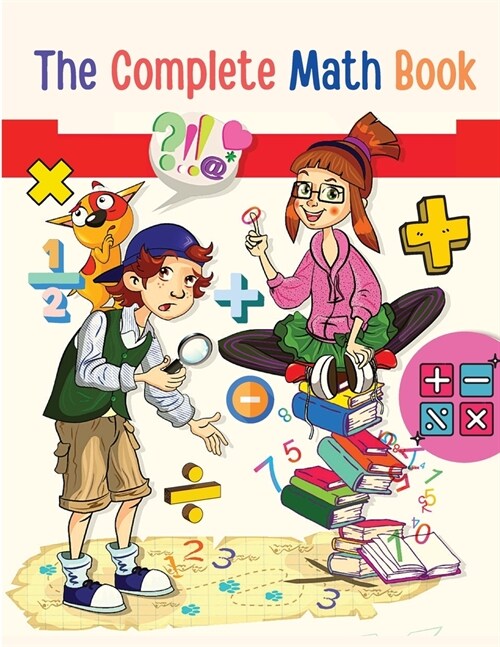 The Complete Math Book: From Multiplication to Addition, Subtraction, Division, Fraction, and all you need to Perform! (Paperback)