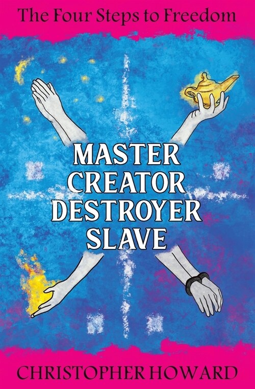 Master Creator Destroyer Slave: The Four Steps to Freedom (Paperback)