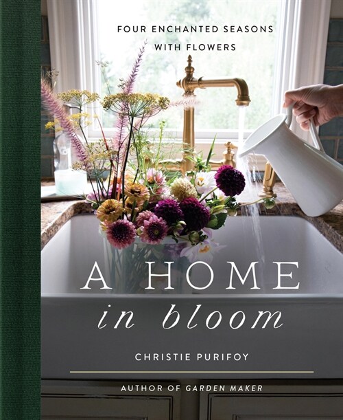 A Home in Bloom: Four Enchanted Seasons with Flowers (Hardcover)