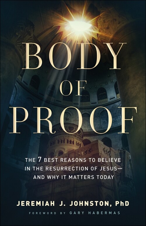 Body of Proof: The 7 Best Reasons to Believe in the Resurrection of Jesus--And Why It Matters Today (Paperback)