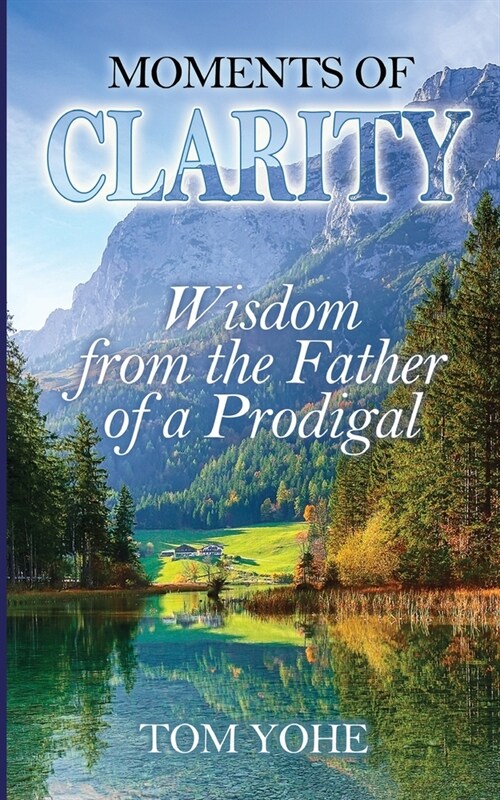 Moments of Clarity: Wisdom from the Father of a Prodigal (Paperback)