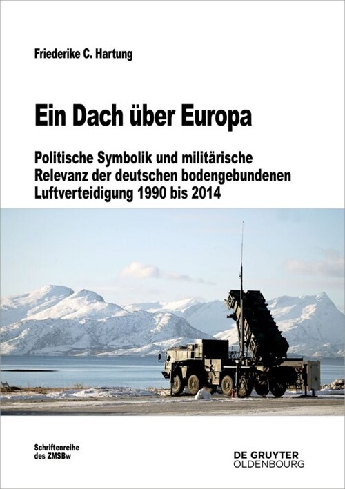 Ein Dach ?er Europa: Politische Symbolik Und Milit?ische Relevanz Der Deutschen Bodengebundenen Luftverteidigung 1990 Bis 2014 (Hardcover)