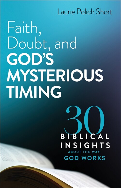 Faith, Doubt, and Gods Mysterious Timing: 30 Biblical Insights about the Way God Works (Paperback)