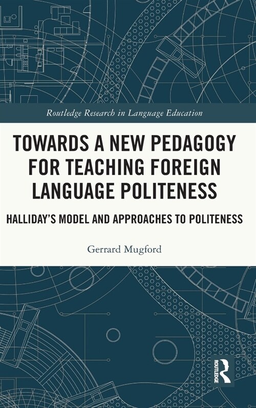 Towards a New Pedagogy for Teaching Foreign Language Politeness : Halliday’s Model and Approaches to Politeness (Hardcover)