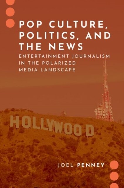 Pop Culture, Politics, and the News: Entertainment Journalism in the Polarized Media Landscape (Paperback)