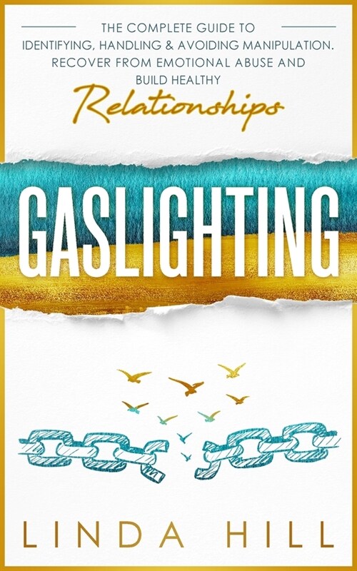 Gaslighting: The Complete Guide to Identifying, Handling & Avoiding Manipulation. Recover from Emotional Abuse and Build Healthy Re (Paperback)