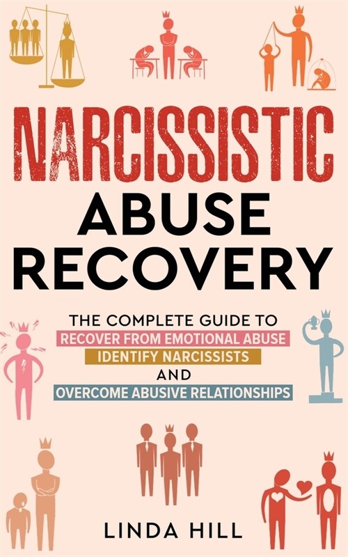 Narcissistic Abuse Recovery: The Complete Guide to Recover From Emotional Abuse, Identify Narcissists, and Overcome Abusive Relationships (Paperback)