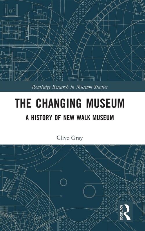 The Changing Museum : A History of New Walk Museum (Hardcover)