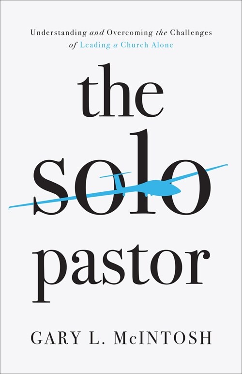 The Solo Pastor: Understanding and Overcoming the Challenges of Leading a Church Alone (Paperback)