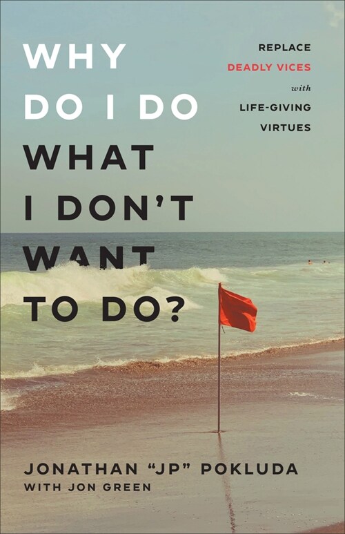 Why Do I Do What I Dont Want to Do?: Replace Deadly Vices with Life-Giving Virtues (Paperback)