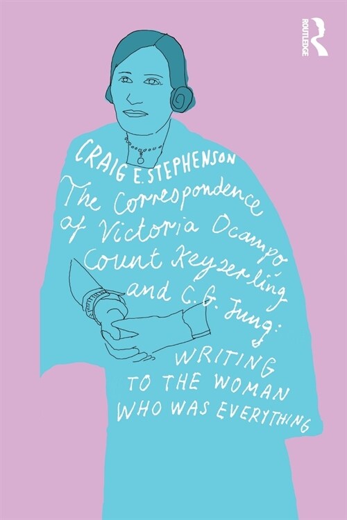 The Correspondence of Victoria Ocampo, Count Keyserling and C. G. Jung : Writing to the Woman Who Was Everything (Paperback)