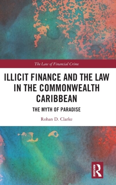 Illicit Finance and the Law in the Commonwealth Caribbean : The Myth of Paradise (Hardcover)