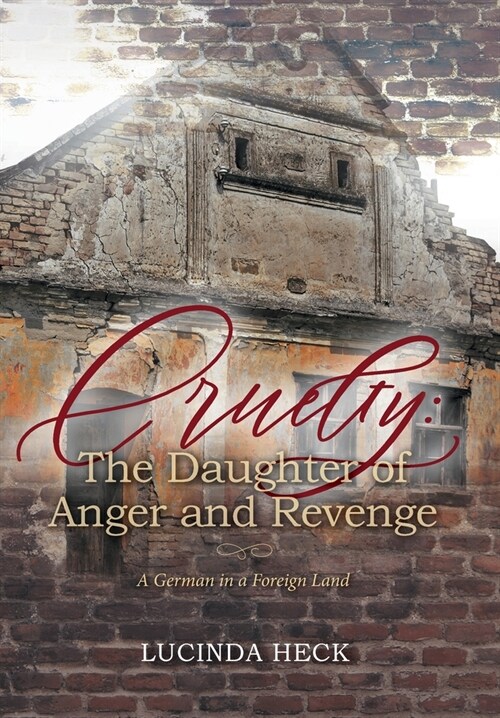 Cruelty: The Daughter of Anger and Revenge: A German in a Foreign Land (Hardcover)