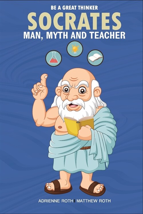 Be A Great Thinker - Socrates: Man, Myth and Teacher (Paperback)