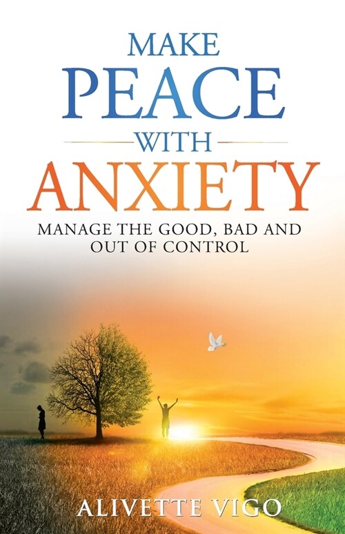 Make Peace With Anxiety: Manage the Good, Bad and Out of Control (Paperback)
