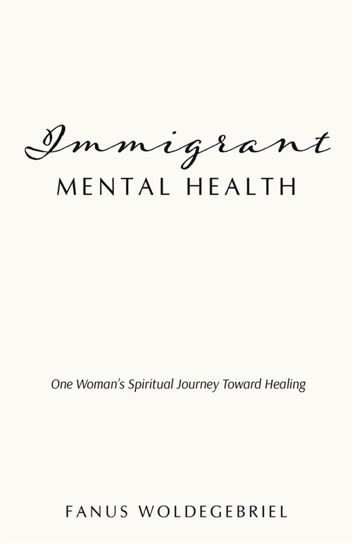 Immigrant Mental Health: One Womans Spiritual Journey Toward Healing (Paperback)