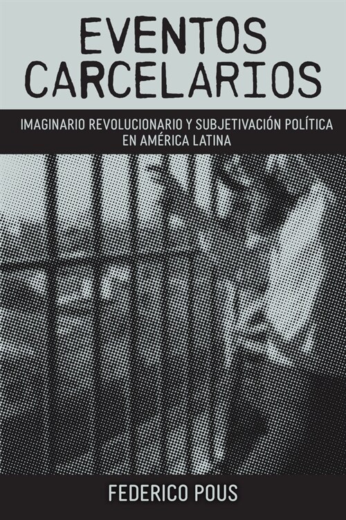 Eventos Carcelarios: Subjetivaci? Pol?ica E Imaginario Revolucionario En Am?ica Latina (Paperback)