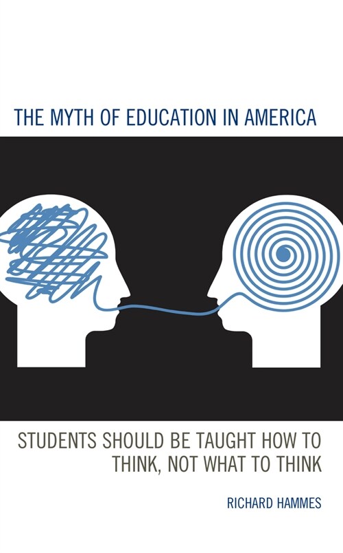 The Myth of Education in America: Students Should Be Taught How to Think, Not What to Think (Paperback)