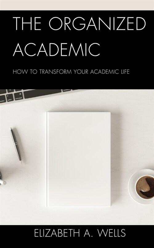 The Organized Academic: How to Transform Your Academic Life (Paperback)