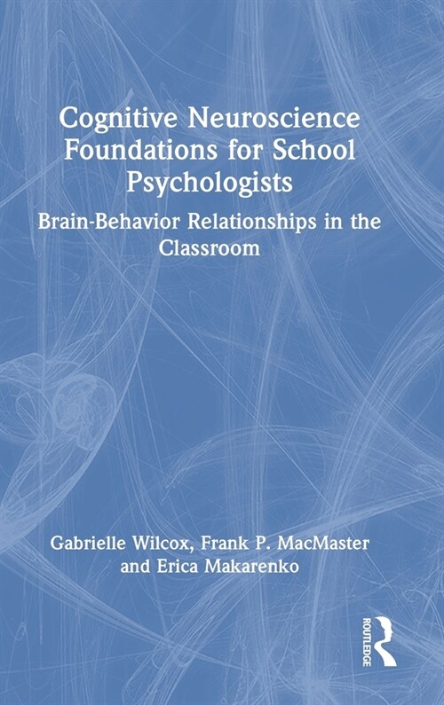 Cognitive Neuroscience Foundations for School Psychologists : Brain-Behavior Relationships in the Classroom (Hardcover)