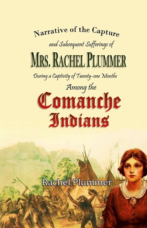 Narrative of the Capture and Subsequent Sufferings of Mrs. Rachel Plummer During a Captivity of Twentyone Months Among the Comanche Indians (Paperback)