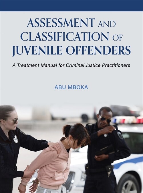 Assessment and Classification of Juvenile Offenders: A Treatment Manual for Criminal Justice Practitioners (Hardcover)
