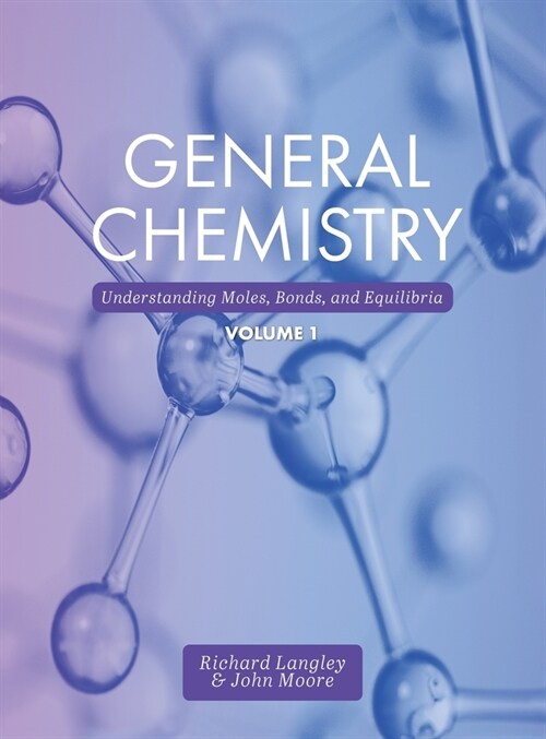 General Chemistry: Understanding Moles, Bonds, and Equilibria, Volume 1 (Hardcover)