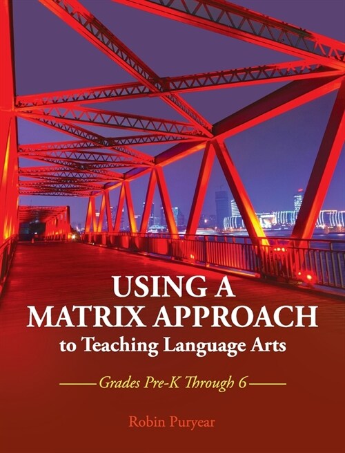 Using a Matrix Approach to Teaching Language Arts: Grades Pre-K Through 6 (Hardcover)